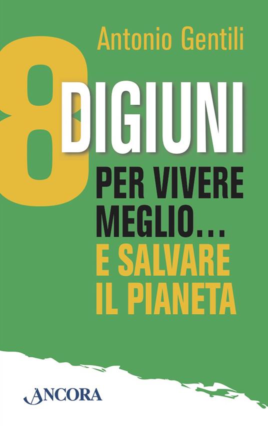 8 digiuni per vivere meglio... e salvare il pianeta - Antonio Gentili - ebook