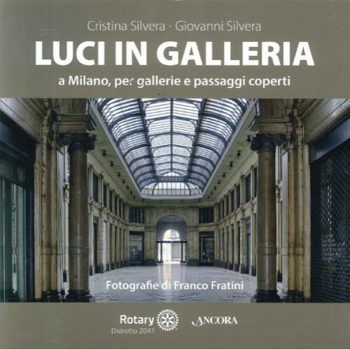 Luci in galleria a Milano, per gallerie e passaggi scoperti - Cristina Silvera,Giovanni Silvera - copertina