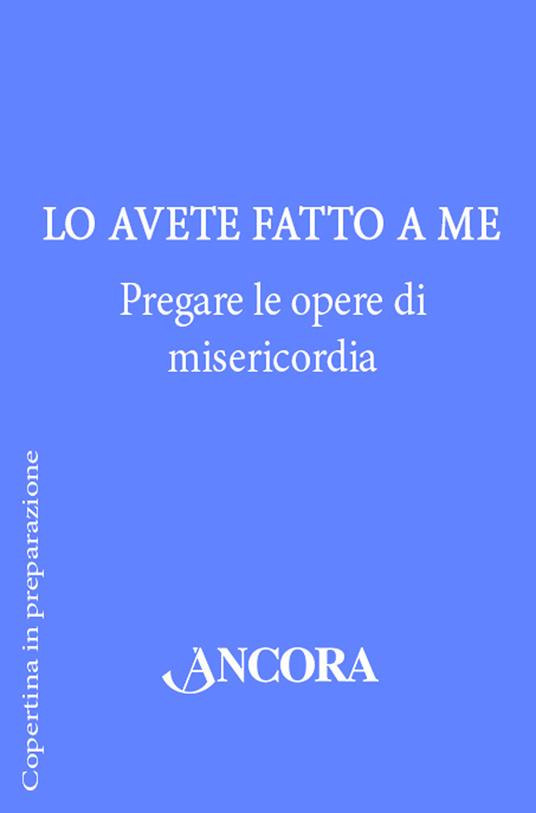Lo avete fatto a me. Pregare le opere di misericordia - copertina