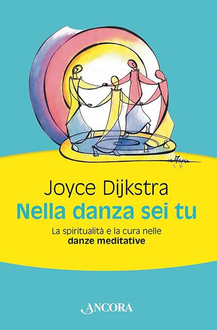Nella danza sei tu. La spiritualità e la cura nelle danze meditative - Joyce Dijkstra - copertina