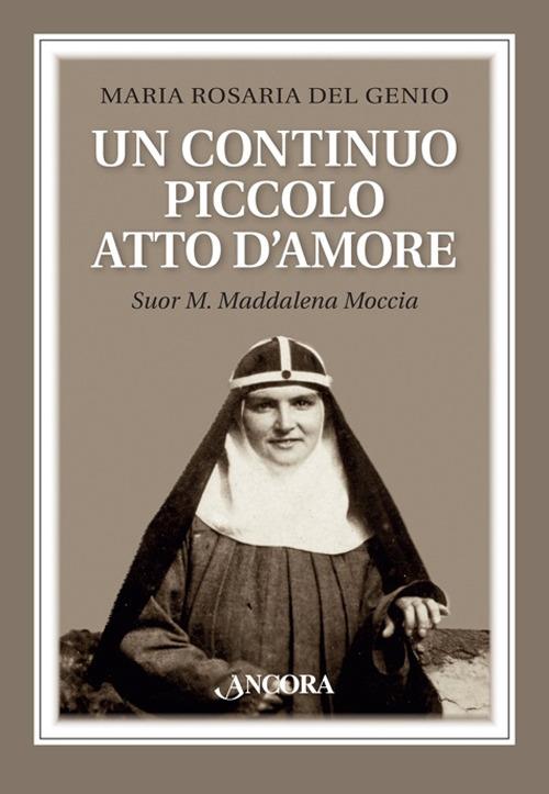 Un continuo piccolo atto d'amore. Suor M. Maddalena Moccia - Maria Rosaria Del Genio - copertina