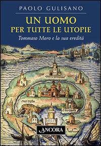 Un uomo per tutte le utopie. Tommaso Moro e la sua eredità - Paolo Gulisano - copertina