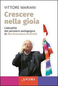 Crescere nella gioia. L'attualità del pensiero pedagogico di don Francesco Pedretti - Vittore Mariani - copertina