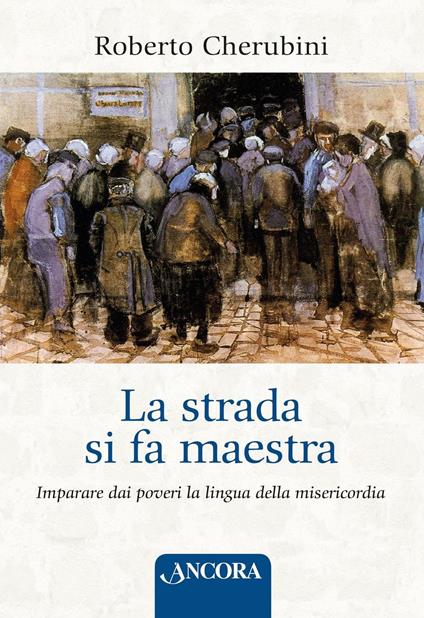 La strada si fa maestra. Imparare dai poveri la lingua della misericordia - Roberto Cherubini - copertina