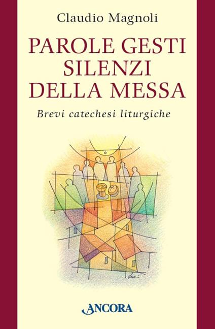 Parole, gesti, silenzi della messa. Brevi catechesi liturgiche - Claudio Magnoli - copertina