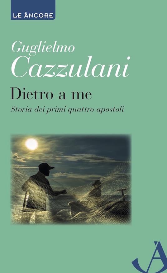 Dietro a me. Storia dei primi quattro apostoli - Guglielmo Cazzulani - ebook