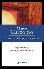 I profeti della porta accanto. Segni dei tempi, poesie, richiami di eterno