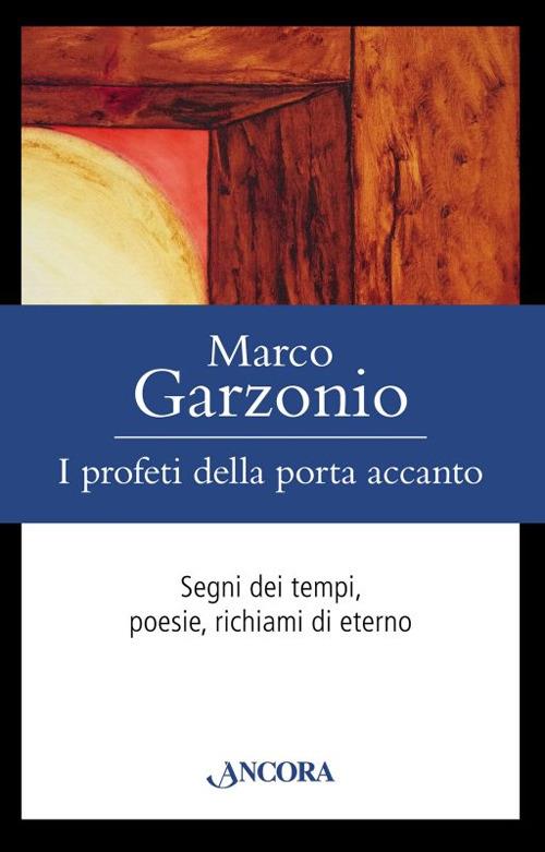 I profeti della porta accanto. Segni dei tempi, poesie, richiami di eterno - Marco Garzonio - copertina