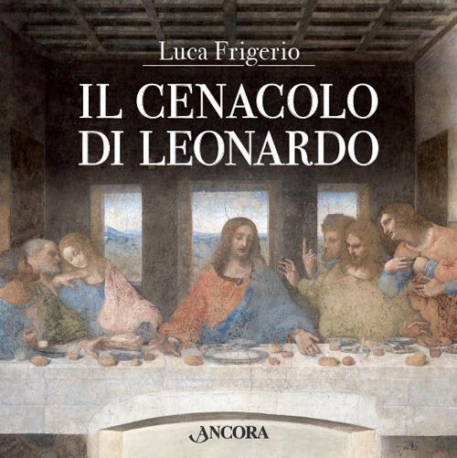 Il Cenacolo di Leonardo. Ediz. illustrata - Luca Frigerio - copertina