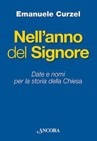 Nell'anno del Signore. Date e nomi per la storia della Chiesa - Emanuele Curzel - copertina