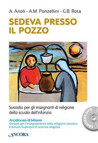 Sedeva presso il pozzo. Sussidio per gli insegnanti di religione della scuola dell'infanzia. Con DVD video - Antonella Arioli,A. M. Ponzellini,Gian Battista Rota - copertina