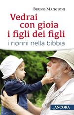 Vedrai con gioia i figli dei figli. I nonni nella Bibbia