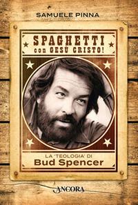 Spaghetti con Gesù Cristo! La teologia di Bud Spencer - Samuele Pinna - copertina
