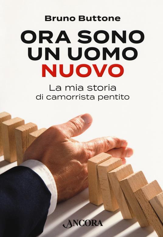 Ora sono un uomo nuovo. La mia storia di camorrista pentito - Bruno Buttone - copertina