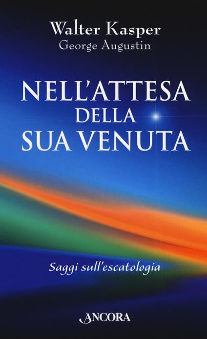 Nell'attesa della sua venuta. Saggi sull'escatologia - Walter Kasper,George Augustin - copertina