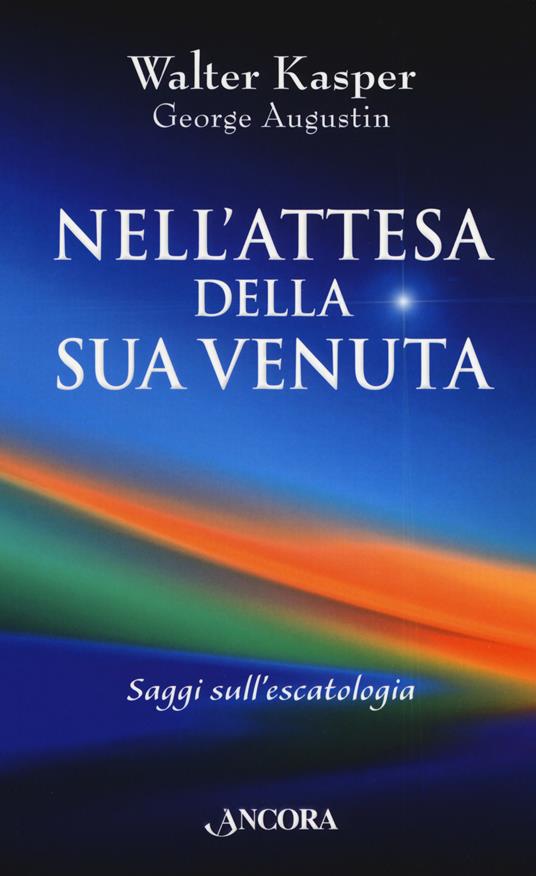 Nell'attesa della sua venuta. Saggi sull'escatologia - Walter Kasper,George Augustin - copertina