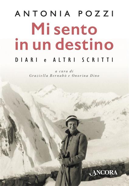 Mi sento in un destino. Diari e altri scritti - Antonia Pozzi,Graziella Bernabò,Onorina Dino - ebook