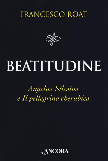 Beatitudine. Angelus Silesius e «Il pellegrino cherubico» - Francesco Roat - copertina