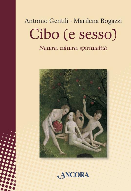 Cibo (e sesso). Natura, cultura, spiritualità - Marilena Bogazzi,Antonio Gentili - ebook
