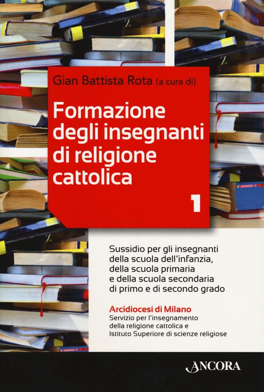 Formazione degli insegnanti di religione cattolica. Vol. 1: Sussidio per gli insegnanti della scuola dell'infanzia, della scuola primaria e della scuola secondaria di primo e di secondo grado. - copertina