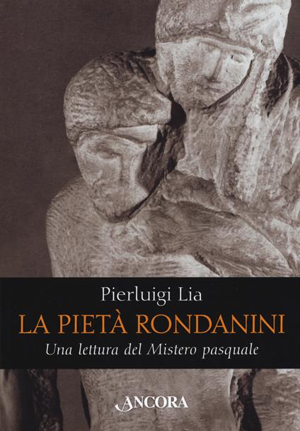 La pietà Rondanini. Una lettura del mistero pasquale - Pierluigi Lia - copertina