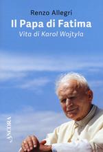 Il papa di Fatima. Vita di Karol Wojtyla