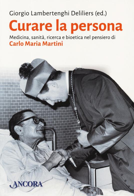 Curare la persona. Medicina, sanità, ricerca e bioetica nel pensiero di Carlo Maria Martini - copertina