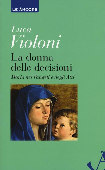 La donna delle decisioni. Maria nei Vangeli e negli Atti - Luca Violoni - copertina