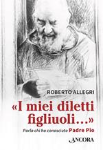 «I miei diletti figliuoli...». Parla chi ha conosciuto Padre Pio
