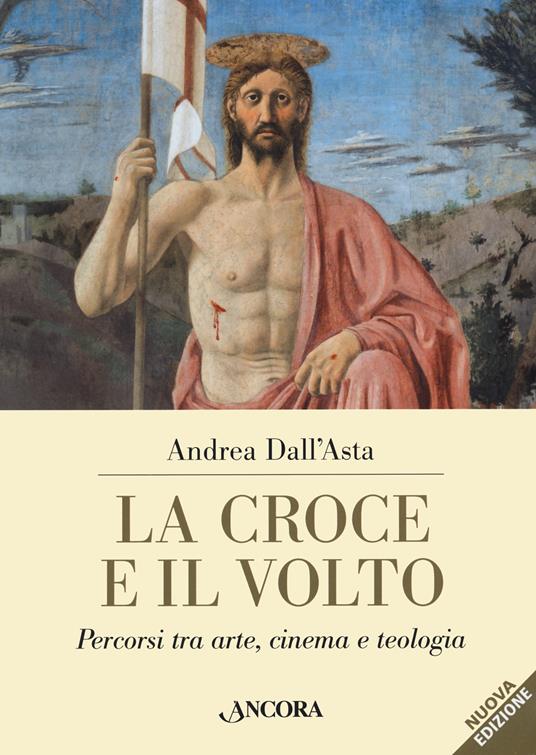 La croce e il volto. Percorsi tra arte, cinema e teologia - Andrea Dall'Asta - copertina
