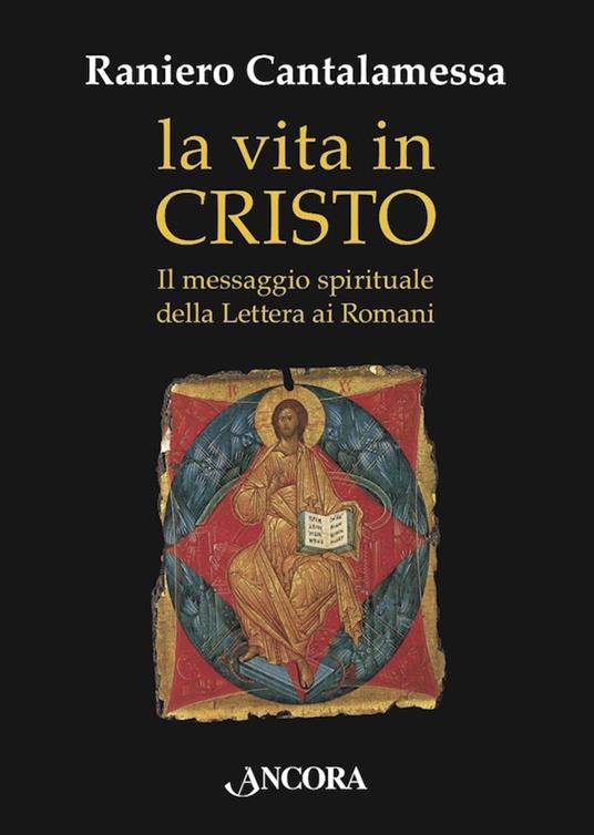 La vita in Cristo. Il messaggio spirituale della Lettera ai Romani - Raniero Cantalamessa - ebook
