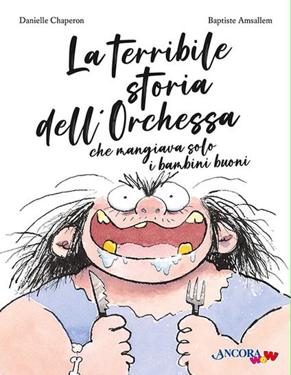 La terribile storia dell'orchessa che mangiava solo i bambini buoni. Ediz. a colori - Danielle Chaperon,Baptiste Amsallem - copertina