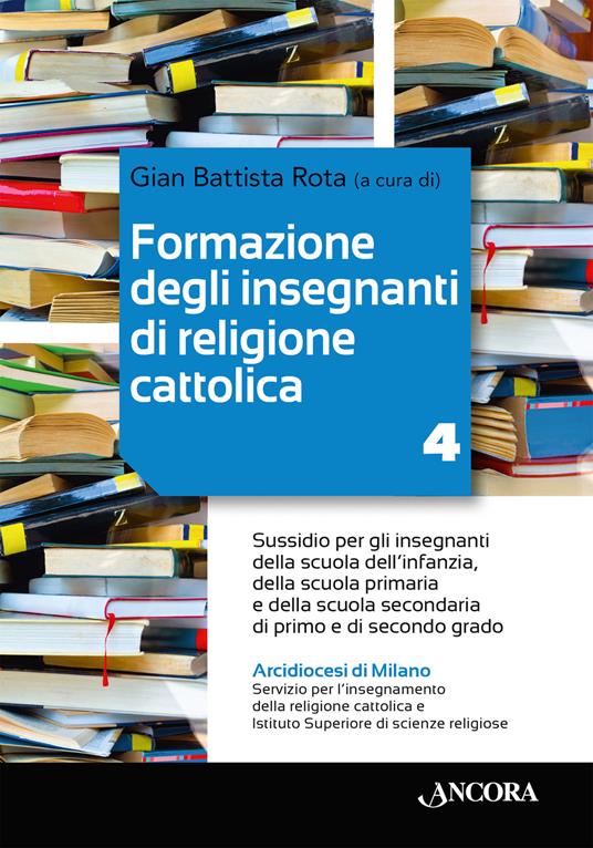 Formazione degli insegnanti di religione cattolica. Sussidio per gli insegnanti della scuola dell’infanzia, della scuola primaria e della scuola secondaria di primo e di secondo grado. Con QR-Code. Vol. 4 - copertina