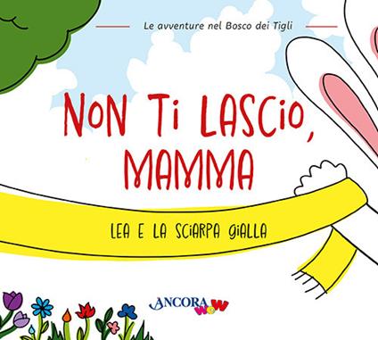 Non ti lascio, mamma. Lea e la sciarpa gialla - Chiara Pessina,Francesca Villa,Daniela Mazzilli - copertina