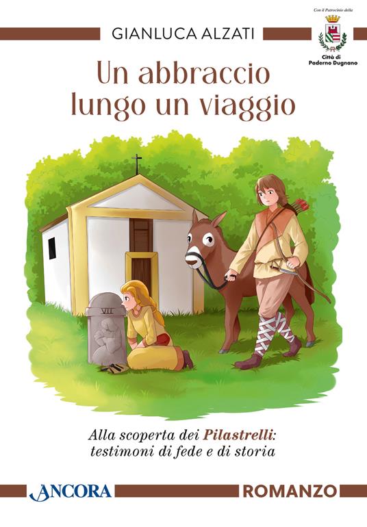 Un abbraccio lungo un viaggio. Alla scoperta dei pilastrelli: testimoni di fede e di storia - Gianluca Alzati - copertina