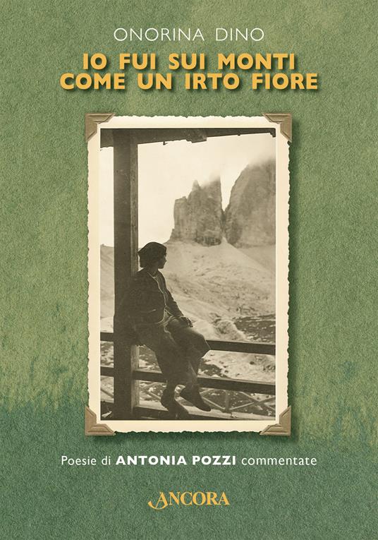 Io fui sui monti come un irto fiore. Poesie di Antonia Pozzi commentate. Ediz. critica - Onorina Dino - copertina