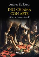 Dio chiama con arte. Itinerari vocazionali. Ediz. illustrata