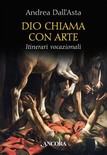 Dio chiama con arte. Itinerari vocazionali. Ediz. illustrata - Andrea Dall'Asta - copertina