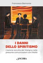 I danni dello spiritismo. L'azione occulta del Maligno nelle presunte comunicazioni con l'Aldilà