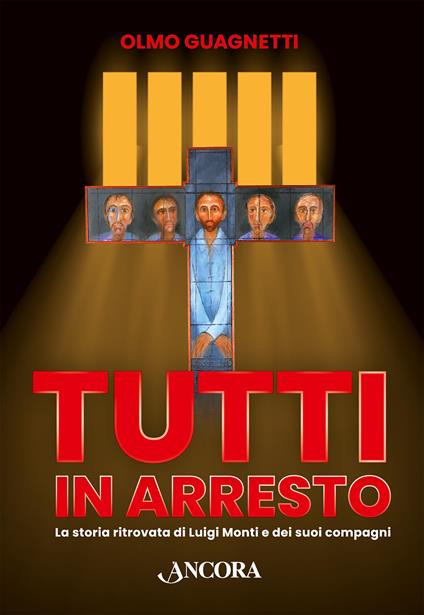 Tutti in arresto. La storia ritrovata di Luigi Monti e dei suoi compagni - Olmo Guagnetti - copertina