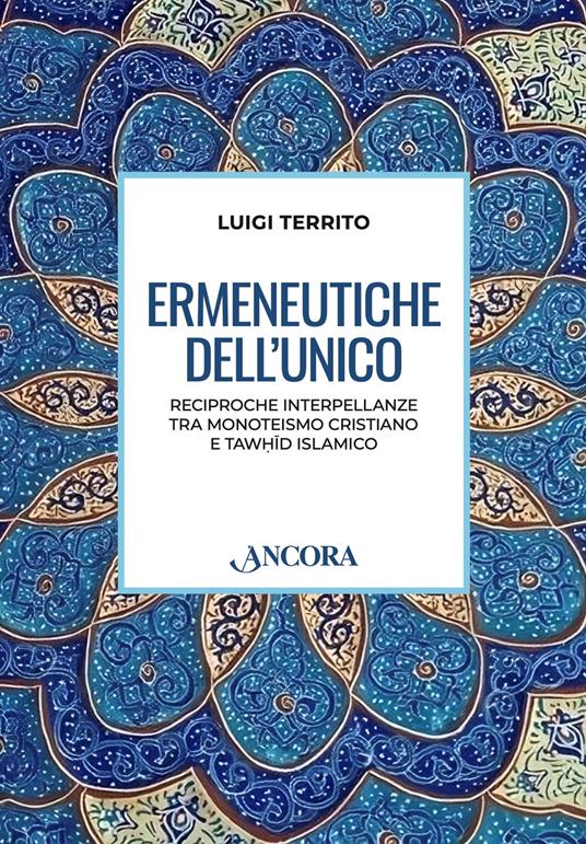 Ermeneutiche dell'unico. Reciproche interpellanze tra monoteismo cristiano e tawhid islamico - Luigi Territo - copertina