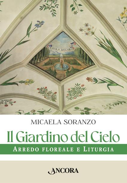 Il giardino del cielo. Arredo floreale e liturgia - Micaela Soranzo - copertina