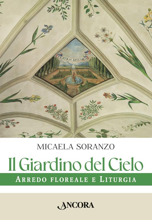Il giardino del cielo. Arredo floreale e liturgia - Micaela Soranzo - copertina