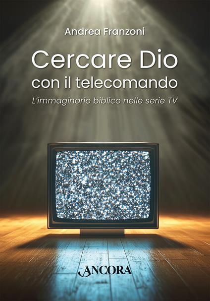 Cercare Dio con il telecomando. L’immaginario biblico nelle serie TV - Andrea Franzoni - copertina
