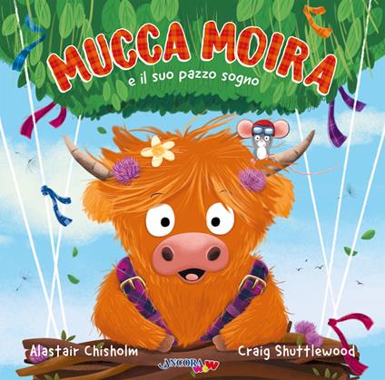 Mucca Moira e il suo pazzo sogno. Ediz. illustrata - Alastair Chisholm,Craig Shuttlewood - copertina