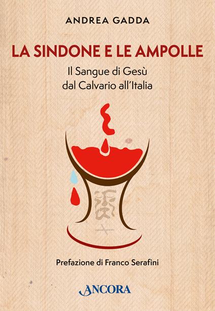 La sindone e le ampolle. Il sangue di Gesù dal calvario all'Italia - Andrea Gadda - copertina