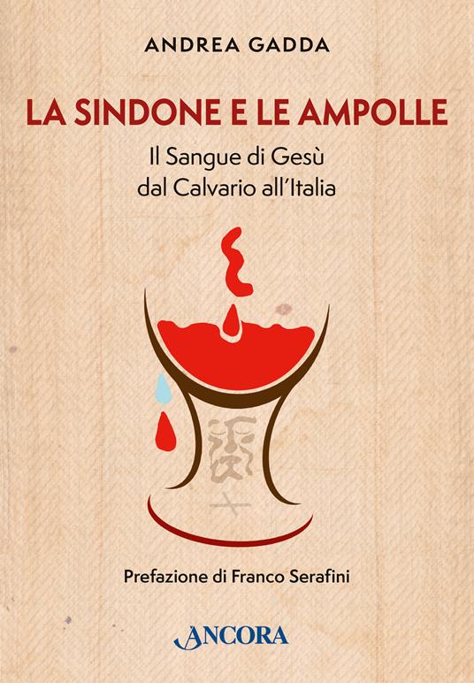 La sindone e le ampolle. Il sangue di Gesù dal calvario all'Italia - Andrea Gadda - copertina