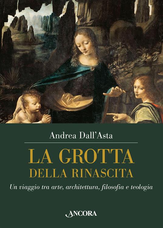 La grotta della rinascita. Un viaggio tra arte, architettura, filosofia e teologia - Andrea Dall'Asta - copertina