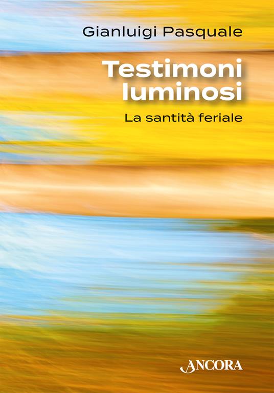 Testimoni luminosi. La santità feriale - Gianluigi Pasquale - copertina