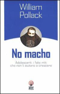 No macho. Adolescenti: i falsi miti che non li aiutano a crescere - William Pollack - copertina